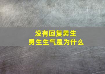 没有回复男生 男生生气是为什么